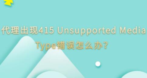 415 Unsupported Media Type协议错误状态问题如何解决？